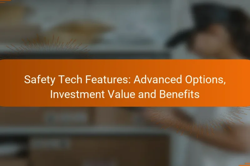 Safety Tech Features: Advanced Options, Investment Value and Benefits