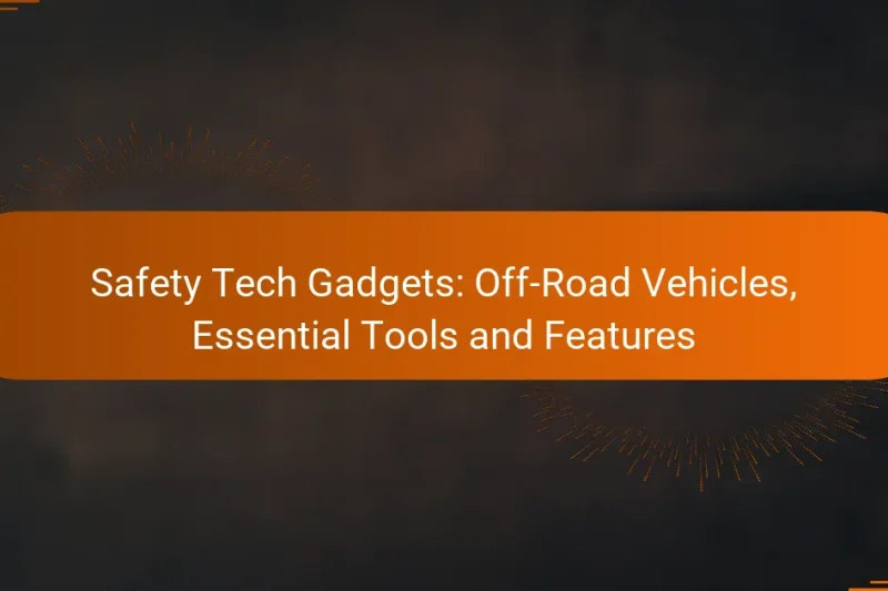 Safety Tech Gadgets: Off-Road Vehicles, Essential Tools and Features
