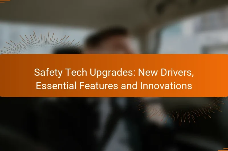 Safety Tech Upgrades: New Drivers, Essential Features and Innovations