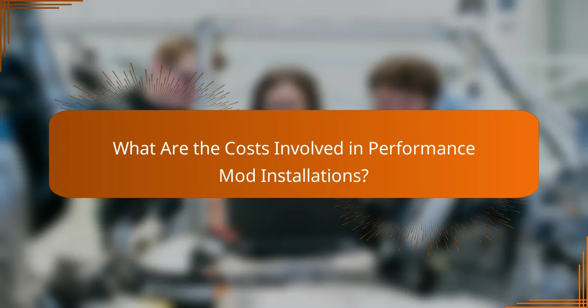 What Are the Costs Involved in Performance Mod Installations?