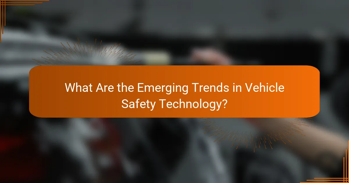 What Are the Emerging Trends in Vehicle Safety Technology?