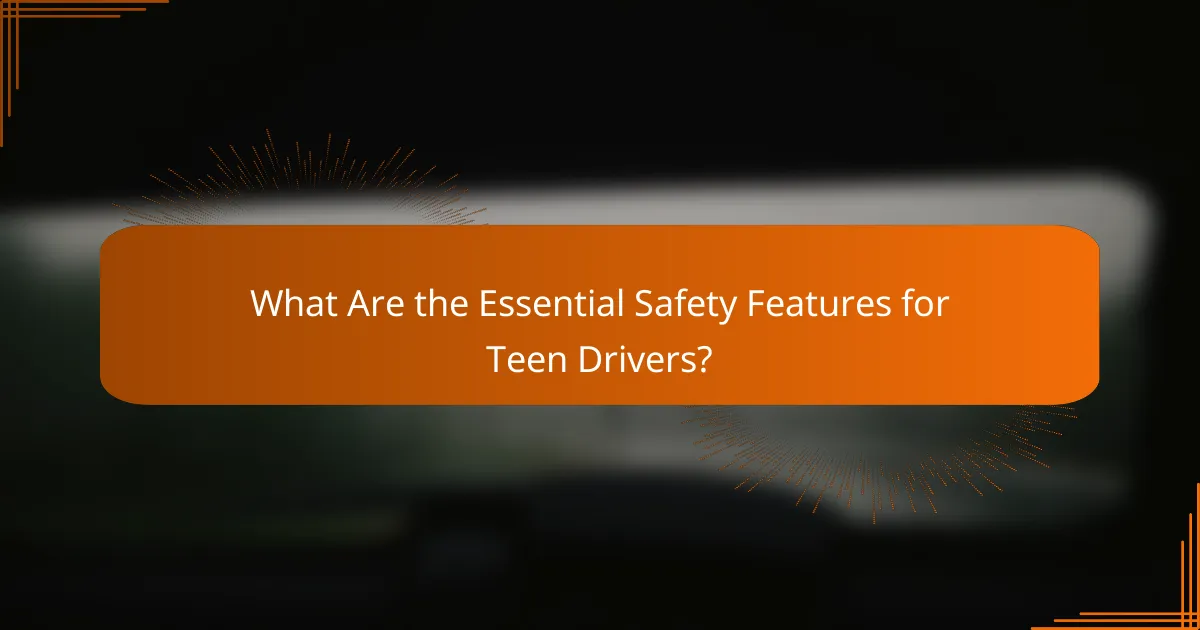 What Are the Essential Safety Features for Teen Drivers?