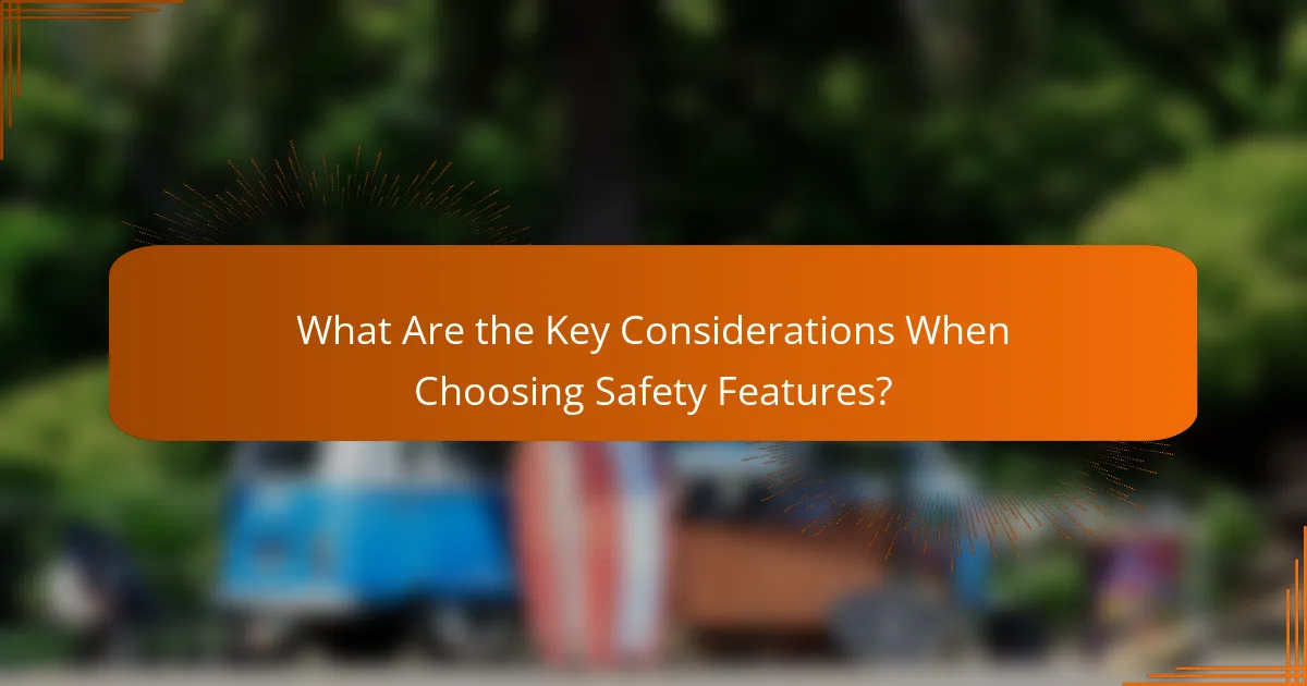 What Are the Key Considerations When Choosing Safety Features?