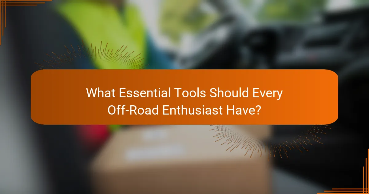 What Essential Tools Should Every Off-Road Enthusiast Have?